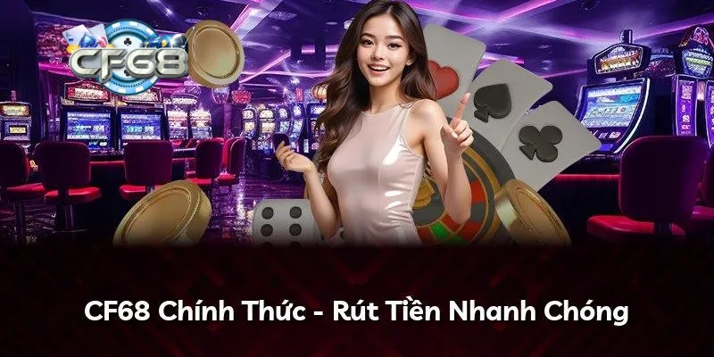 Điều cần chú ý để rút tiền CF68 thành công