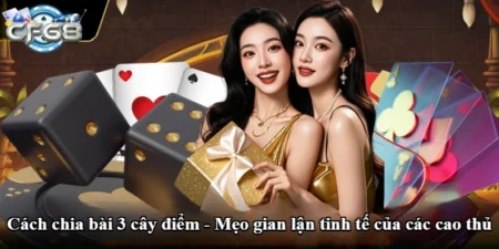 Cách chia bài 3 cây điểm - Mẹo gian lận tinh tế của các cao thủ