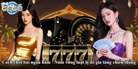 Cách chơi bài ngầu hầm - Nắm vững luật lệ để gia tăng chiến thắng