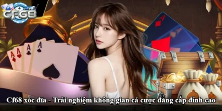 Cf68 xóc đĩa - Trải nghiệm không gian cá cược đẳng cấp đỉnh cao