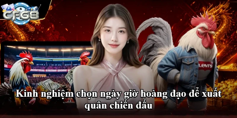 Kinh nghiệm chọn ngày giờ hoàng đạo để xuất quân chiến đấu