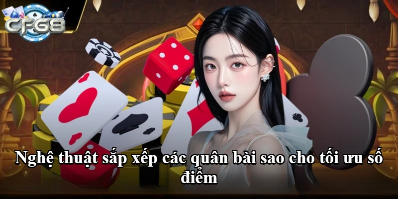 Nghệ thuật sắp xếp các quân bài sao cho tối ưu số điểm