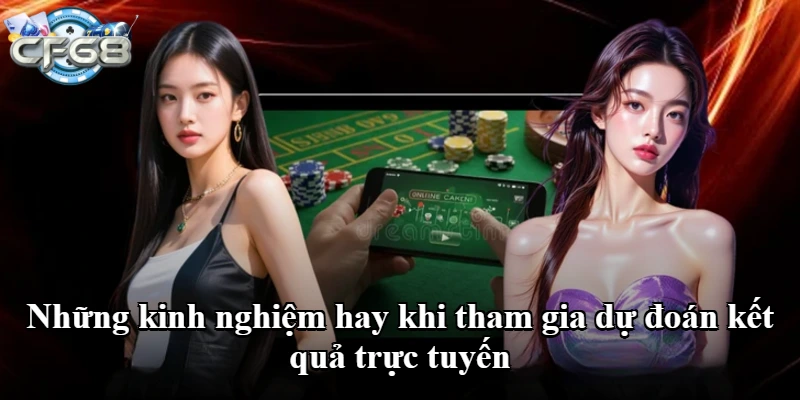 Những kinh nghiệm hay khi tham gia dự đoán kết quả trực tuyến