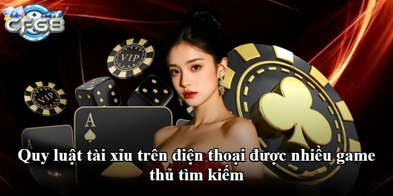 Quy luật tài xỉu trên điện thoại được nhiều game thủ tìm kiếm