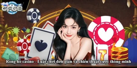 Rồng hổ casino - Luật chơi đơn giản và chiến thuật cược thông minh